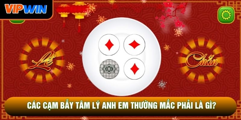 Các cạm bẫy tâm lý anh em thường mắc phải là gì? Các cạm bẫy tâm lý anh em thường mắc phải là gì?
