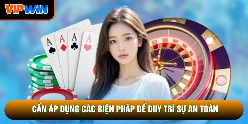 Cần áp dụng các biện pháp để duy trì sự an toàn Cần áp dụng các biện pháp để duy trì sự an toàn