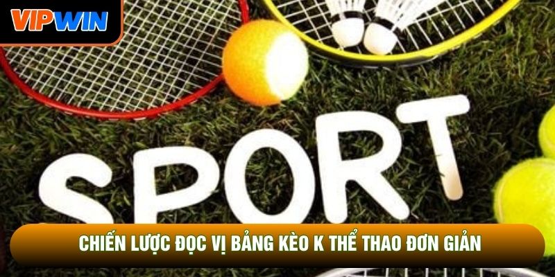 Chiến lược đọc vị bảng kèo K thể thao đơn giản Chiến lược đọc vị bảng kèo K thể thao đơn giản