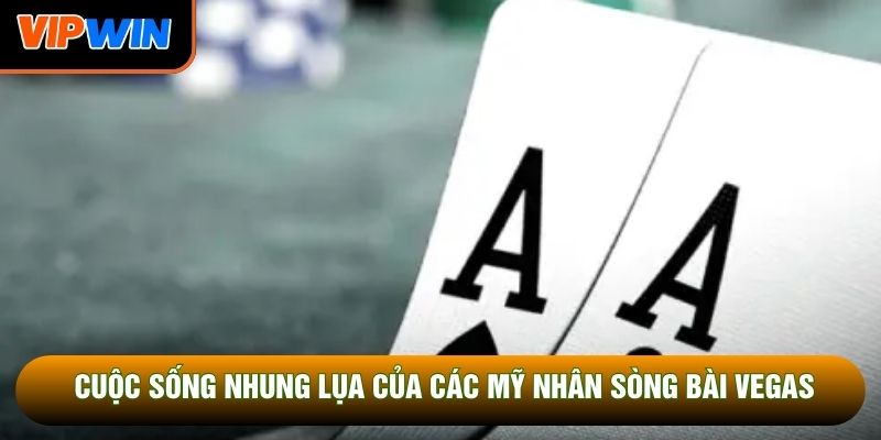 Cuộc sống nhung lụa của các mỹ nhân sòng bài Vegas Cuộc sống nhung lụa của các mỹ nhân sòng bài Vegas