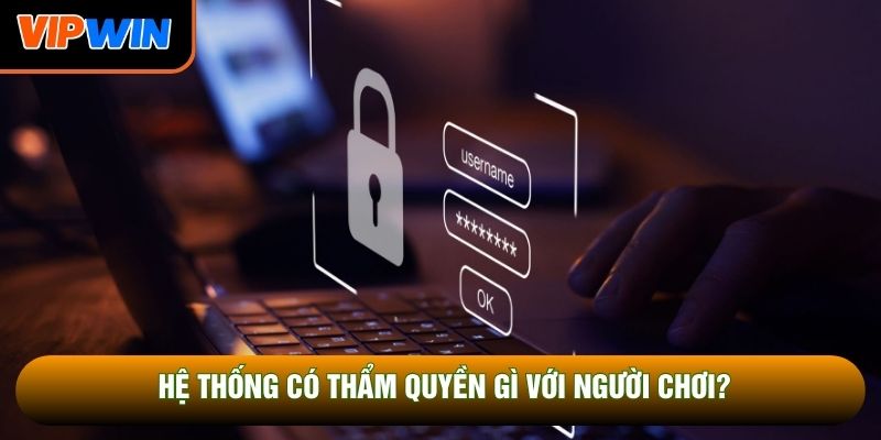 Hệ thống có thẩm quyền gì với người chơi? Hệ thống có thẩm quyền gì với người chơi?
