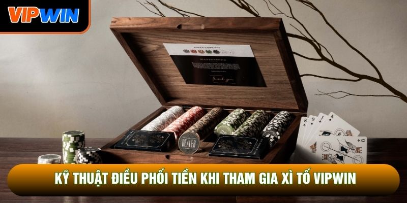 Kỹ thuật điều phối tiền khi tham gia xì tố Vipwin Kỹ thuật điều phối tiền khi tham gia xì tố Vipwin