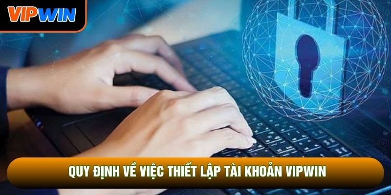 Quy định về việc thiết lập tài khoản Vipwin