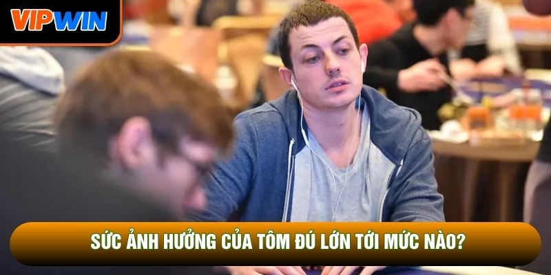 Sức ảnh hưởng của Tôm Đú lớn tới mức nào? Sức ảnh hưởng của Tôm Đú lớn tới mức nào?